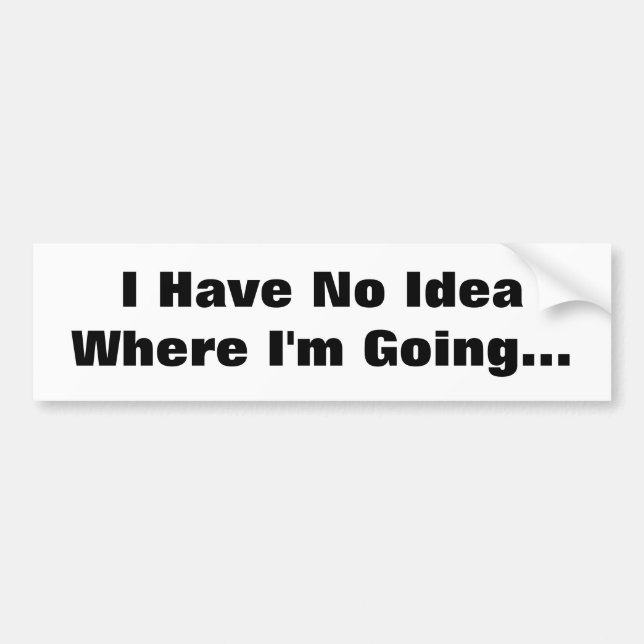 I Have No Idea Where I'm Going... Bumper Sticker (Front)