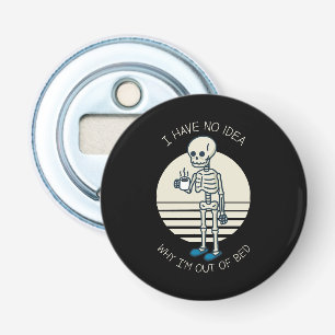 I Have No Idea Why I m Out Of Bed Bottle Opener