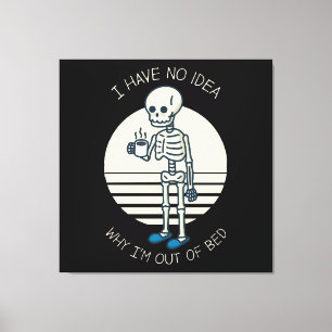 I Have No Idea Why I m Out Of Bed Canvas Print