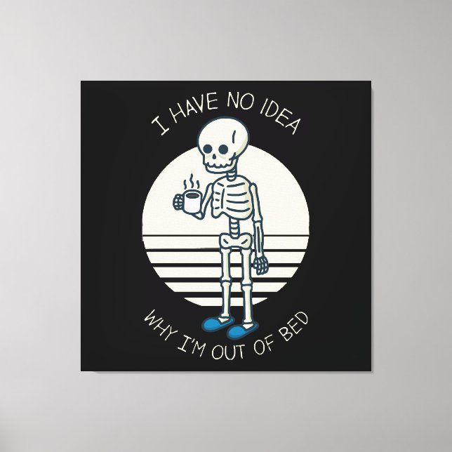 I Have No Idea Why I m Out Of Bed Canvas Print (Front)