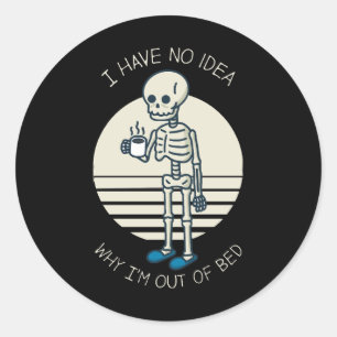 I Have No Idea Why I m Out Of Bed Classic Round Sticker