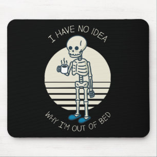 I Have No Idea Why I m Out Of Bed Mouse Mat