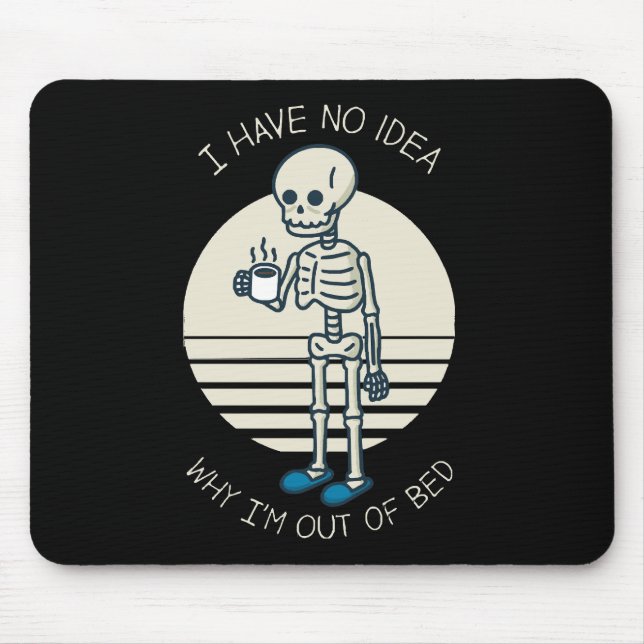 I Have No Idea Why I m Out Of Bed Mouse Mat (Front)