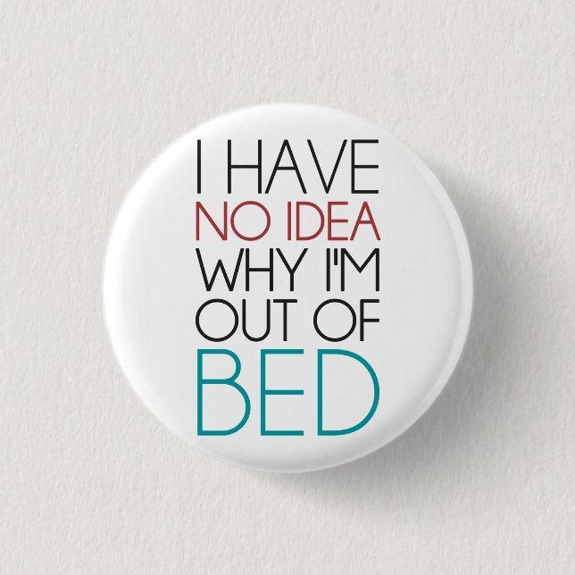 I Have No Idea Why I'm Out Of Bed 3 Cm Round Badge (Front)