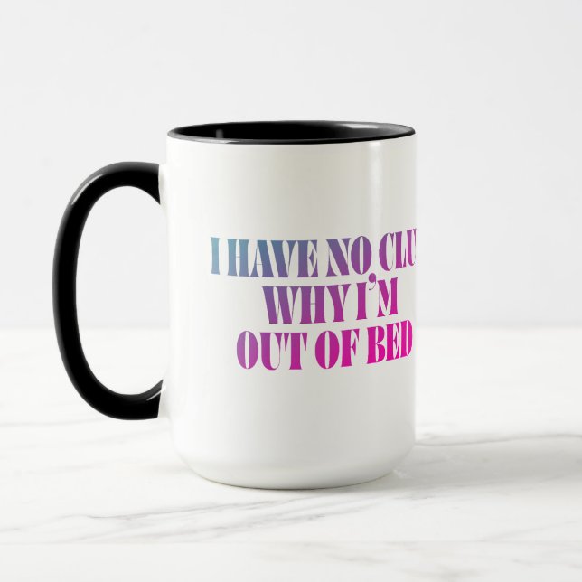 I Have No Idea Why I'm Out of Bed Funny Mug (Left)