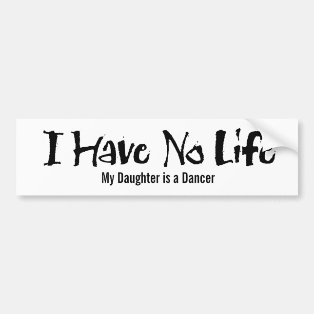 I Have No Life (Dance) Bumper Sticker (Front)