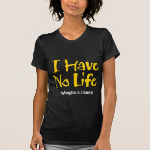 I Have No Life (Dance) T-Shirt