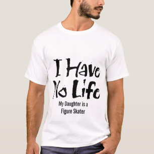 I Have No Life (Figure Skater) T-Shirt