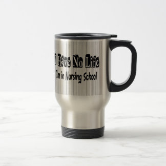I Have No Life Funny Nursing School Travel Mug