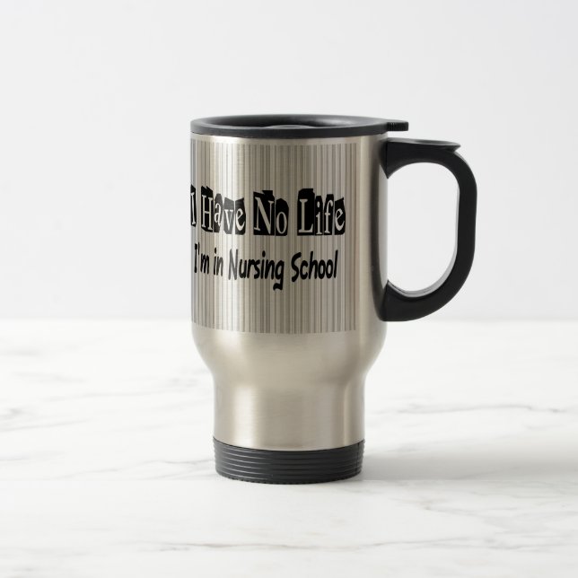I Have No Life Funny Nursing School Travel Mug (Right)
