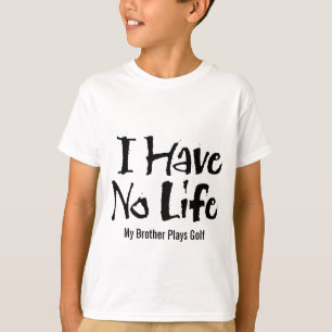 I Have No Life (Golf) T-Shirt