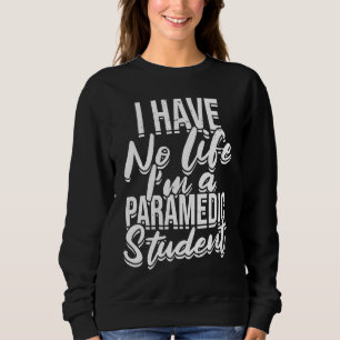 I have no life I'm a paramedic student First Aid Sweatshirt