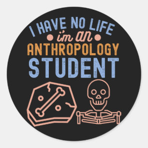 I Have No Life I'm An Anthropology Student  Classic Round Sticker