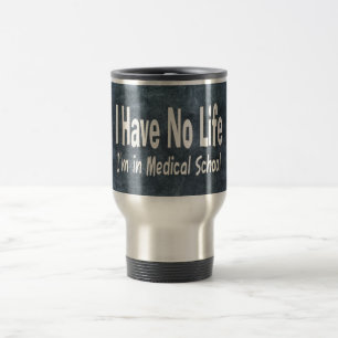 I Have No Life  Im In Medical School Funny Travel Mug