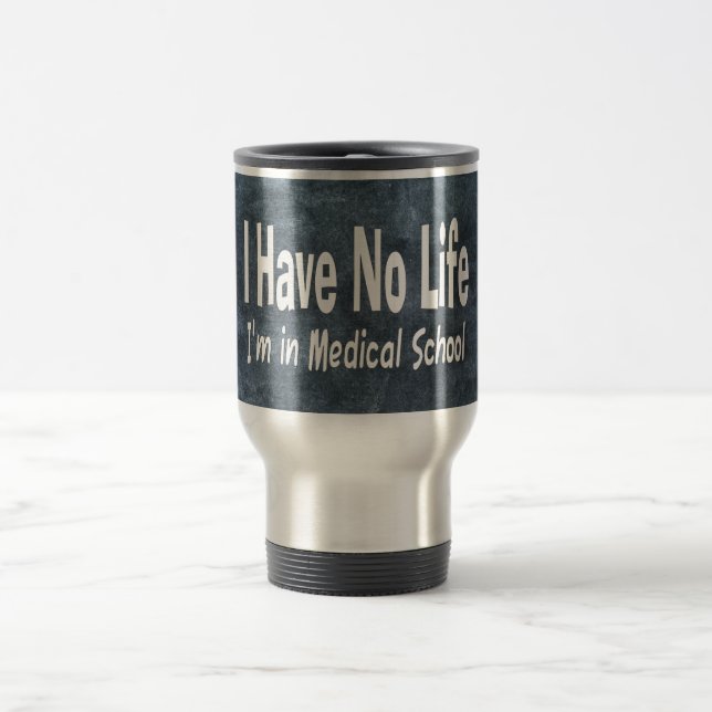 I Have No Life  Im In Medical School Funny Travel Mug (Center)