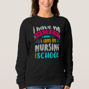 I Have No Life Im In Nursing School Nurse Student Sweatshirt