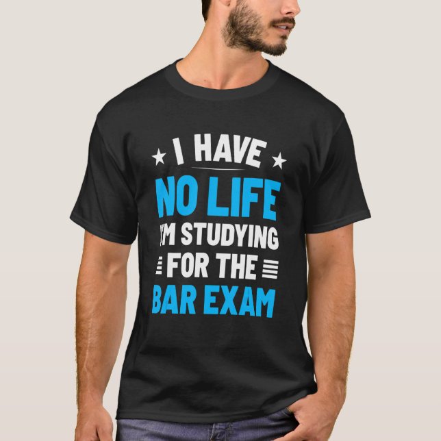 I Have No Life I'm Studying For The Bar Exam 1 T-Shirt (Front)