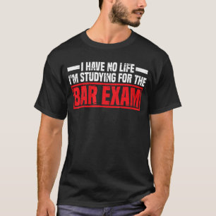 I Have No Life I'm Studying For The Bar Exam T-Shirt
