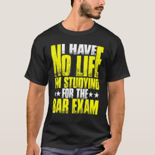 I Have No Life I'm Studying For The Bar Exam T-Shirt