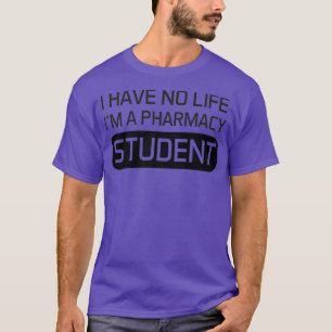 I Have No Life Ix27m a Pharmacy Student I Have No T-Shirt