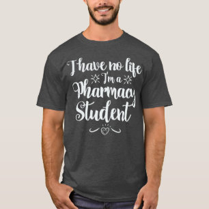 I Have no Life Ix27m a PharmD Student T-Shirt