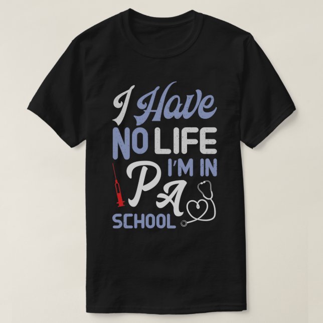 I Have No Life Ix27m In PA School Future Physician T-Shirt (Design Front)
