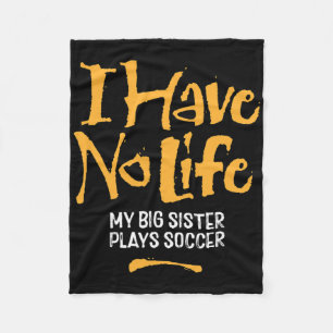 I Have No Life My Big Sister Plays Soccer - Funny  Fleece Blanket