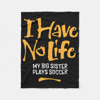I Have No Life My Big Sister Plays Soccer - Funny Fleece Blanket