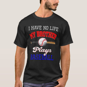 I Have No Life My Brother Plays Baseball Sister Br T-Shirt