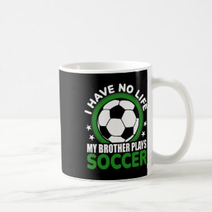 I Have No Life My Brother Plays Soccer Coffee Mug