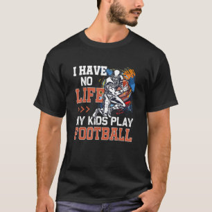 I Have No Life My Kids Play Football Parent Suppor T-Shirt