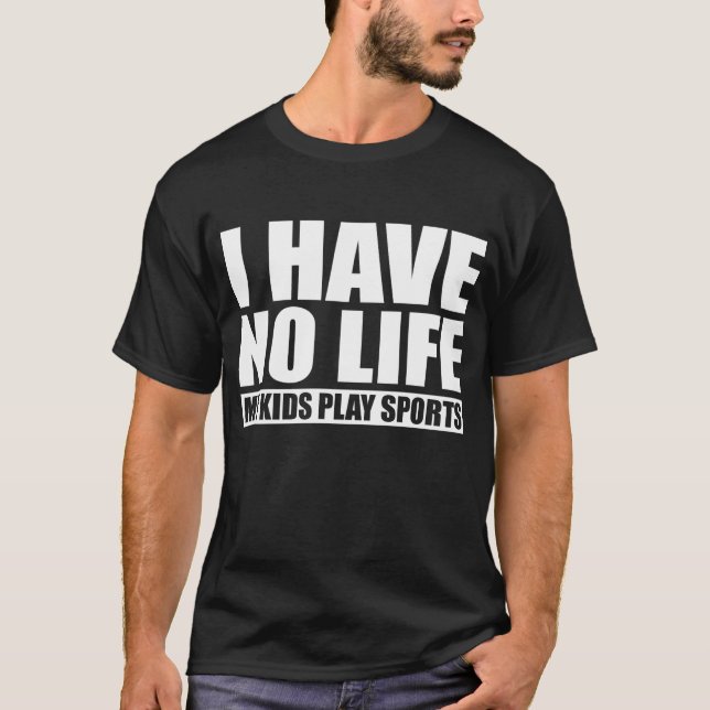 I Have No Life My Kids Play Sports T-Shirt (Front)