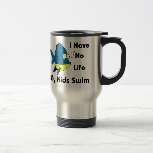 I have no life - my kids swim travel mug (Right)