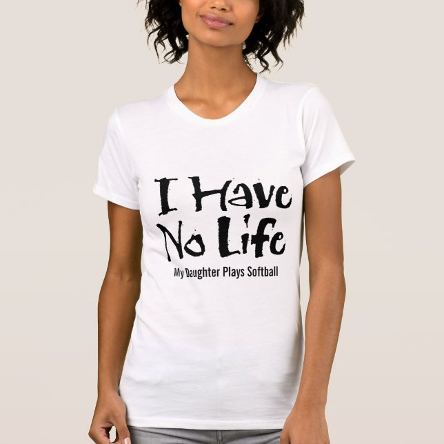 I Have No Life (Softball) T-Shirt (Front)