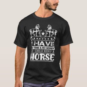 I Have No Money An Time My Child Rides A Horse T-Shirt