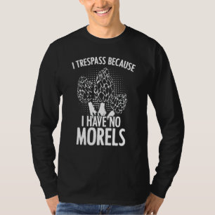 I Have No Morels Mushroom Foraging Mycology Morel T-Shirt