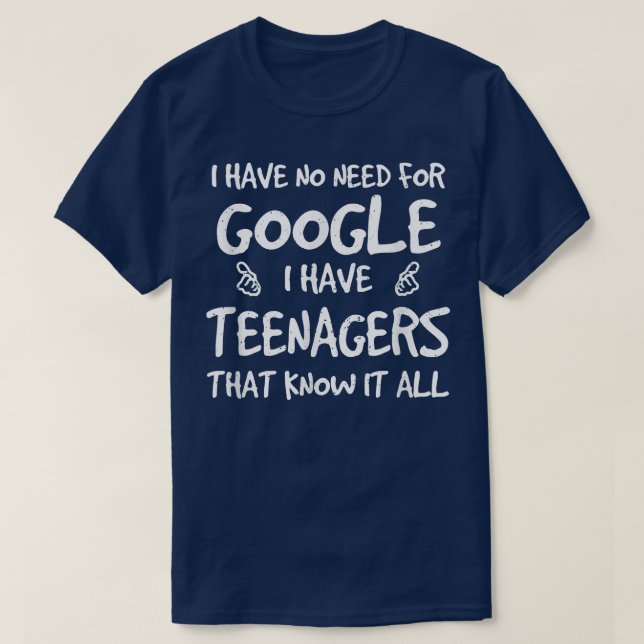 I Have No Need For Google I Have Teenagers That Kn T-Shirt (Design Front)