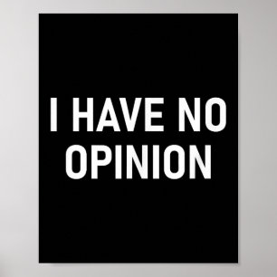 I Have No Opinion, Funny, Joke, Sarcastic, Family Poster