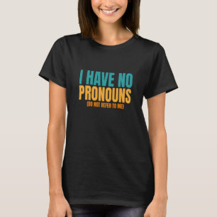 I Have No Pronouns Do Not Refer To Me 1 T-Shirt