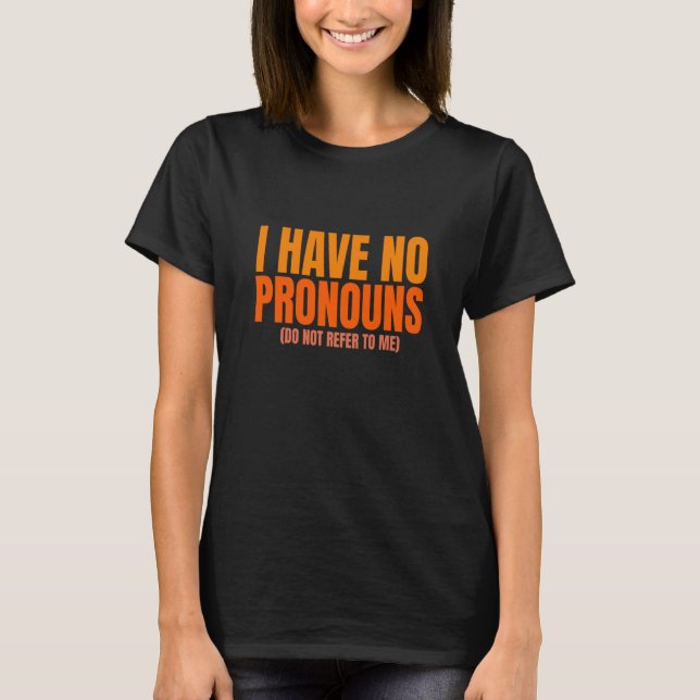 I Have No Pronouns Do Not Refer To Me  2 T-Shirt (Front)