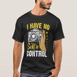 I Have No Selfie Control   Selfie Picture Taker T-Shirt