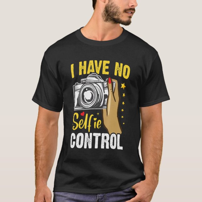 I Have No Selfie Control   Selfie Picture Taker T-Shirt (Front)