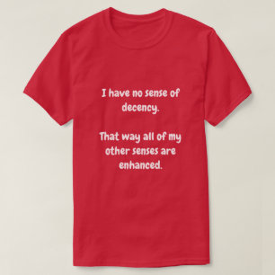 I have no sense of decency. T-Shirt