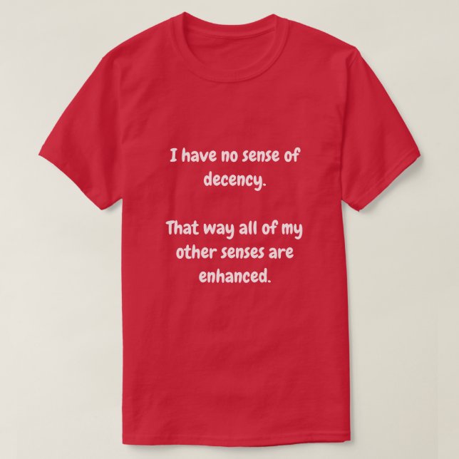 I have no sense of decency. T-Shirt (Design Front)