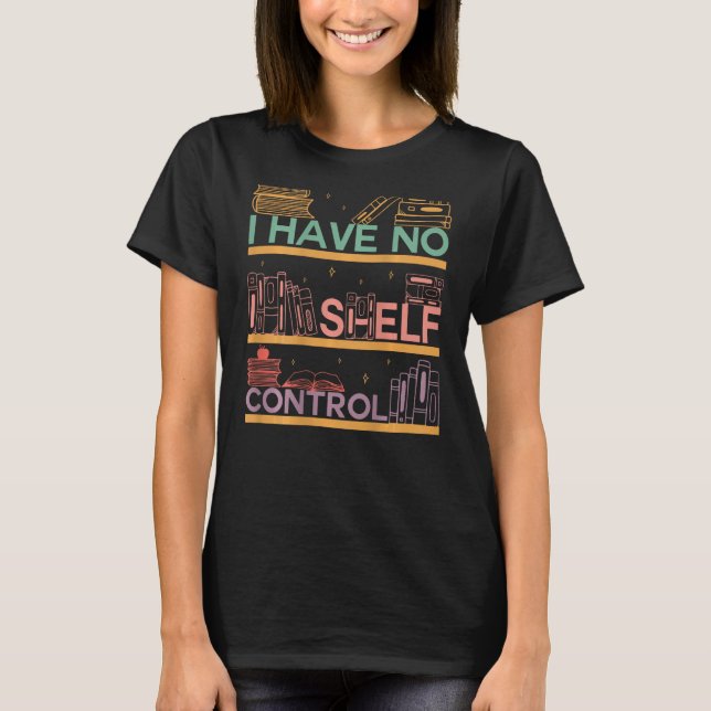 I Have No Shelf Control Abibliophobia Bookworm On  T-Shirt (Front)