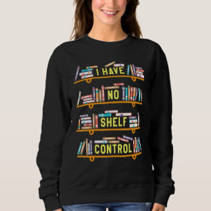 I Have No Shelf Control Book Pun Joke Reading Sweatshirt