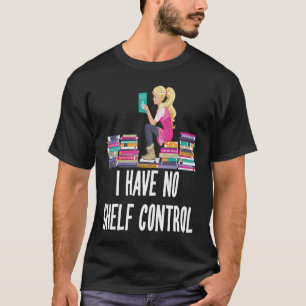 I Have No Shelf Control  Book Readers T-Shirt