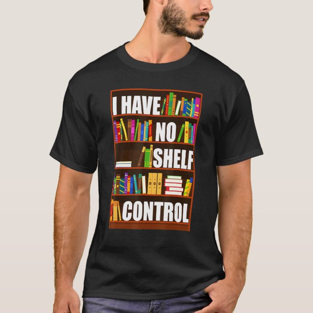 I Have No Shelf Control  Book  Reading Bookworm T-Shirt (Front)