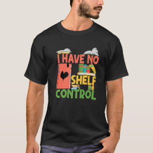 I Have No Shelf Control Book T-Shirt