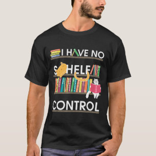I Have No Shelf Control Books And Cat For Life T-Shirt